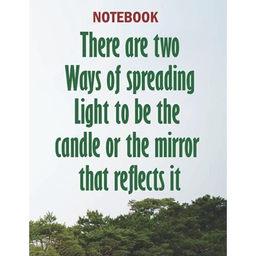 There Are Two Ways Of Spreading Light To Be The Candle Or The Mirror That Reflects It Notebook: Motivational & Inspirational Notebook/Journal For Writing