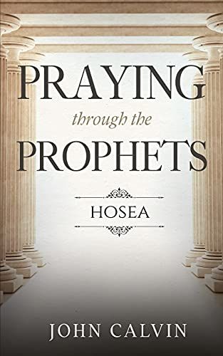 Praying Through The Prophets: Hosea: Worthwhile Life Changing Bible Verses & Prayer