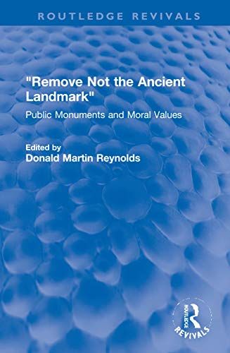 "Remove Not The Ancient Landmark": Public Monuments And Moral Values (Routledge Revivals)