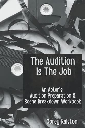 The Audition Is The Job: An Actor's Audition Preparation And Scene Breakdown Workbook