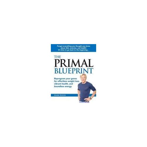 The Primal Blueprint: Reprogram Your Genes For Effortless Weight Loss, Vibrant Health, And Boundless Energy