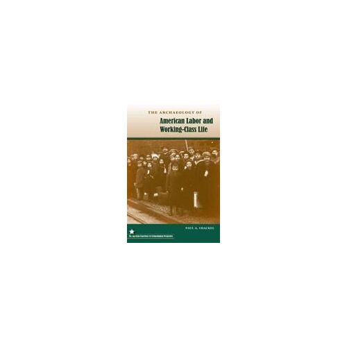 The Archaeology Of American Labor And Working-Class Life