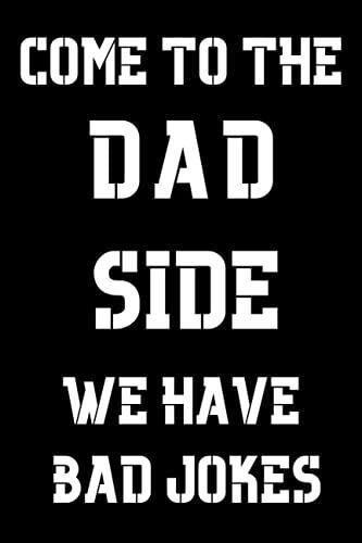 Come To The Dad Side We Have Bad Jokes: Funny 6*9 Fathers Day Blank Lined Notebook Gift For Dads(Alternative Fathers Day Cards)