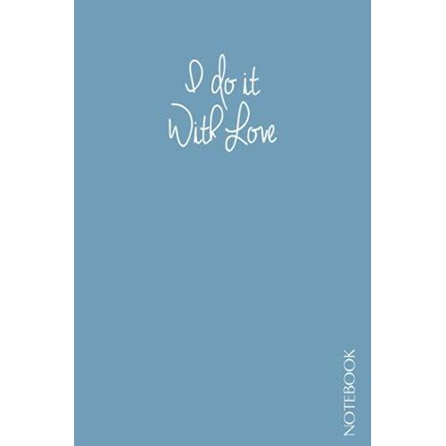 I Do It With Love V2.1: Small Notebook For Work Or Study ,Boys , Girls , Women , Men ,Journal , 120 Pages , 6x9 (French Edition)