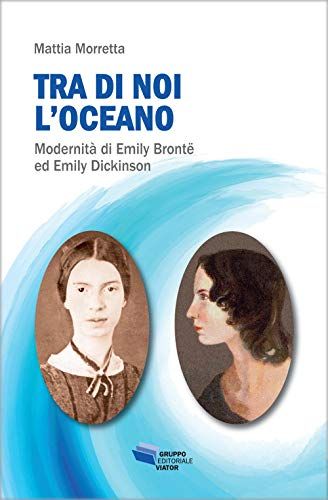 Tra Di Noi L'oceano. Modernità Di Emily Brontë Ed Emily Dickinson