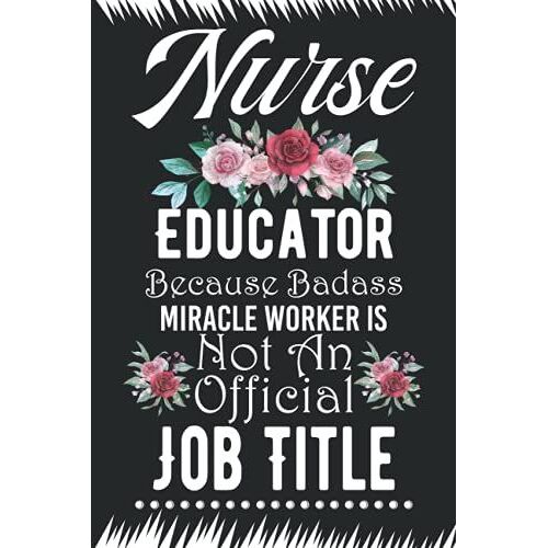 Nurse Educator Because Badass Miracle Worker Is Not An Official Job Title: Appreciation Gift For Nurse Educator Blank Lined Journal
