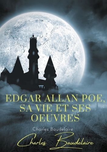 Edgar Poe, Sa Vie Et Ses Oeuvres