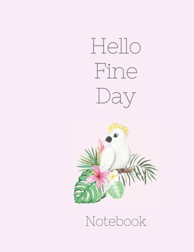 Hello Fine Day Notebook: Hello Fine Day Memory Notebook Cute Tropical Parrot For Special Person. (Notebook) Blank Lined Ruled 121pages 8.5 X 11