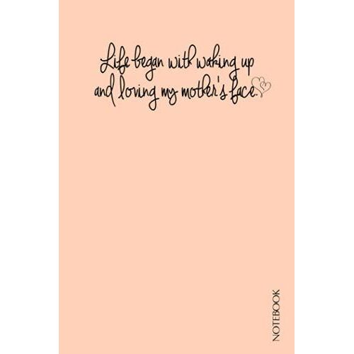 Life Began With Waking Up And Loving My Mother's Face: Notebook Gift For The Best Mother Ever,Happy Mother's Day, 6x9 , 120 Pages (French Edition)