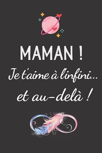 Maman Je T'aime À L'infini... Et Au-Delà !: Cadeau Maman , Parfait Pour Prendre Des Notes, Écrire Des Pensées, Des Recettes, Un Journal Intime Ou Un Agenda, Cadeau Fete Des Meres (French Edition)