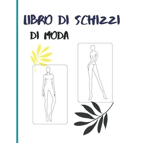 Quaderno Da Disegno Moda: +199 Figures Template Di Da Disegnare Con Leggerezza Per Disegnare Abiti Per Stilisti E Designer Di Moda I 100 Pagine - 8.5' X 11' Poll