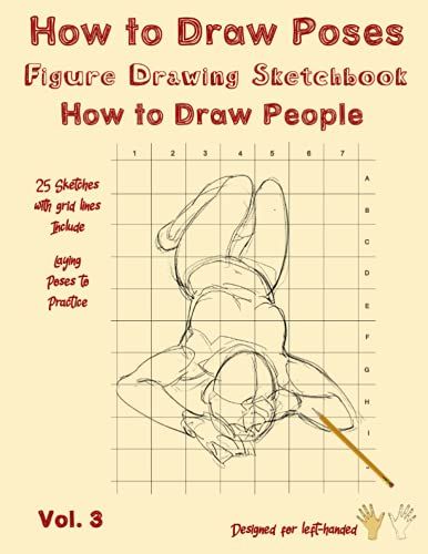 How To Draw Poses - Figure Drawing Sketchbook - How To Draw People: Sketching People - How To Draw Body - Drawing Poses - How To Draw The Human Figure - 25 Sketches With Grid Lines For Left-Handed
