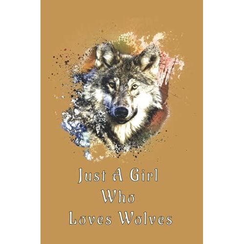 Just A Girl Who Loves Wolves: Wolf Journal Notebook - Size 6 X 9 Inch - 120 Pages - Journal Notebook To Write In