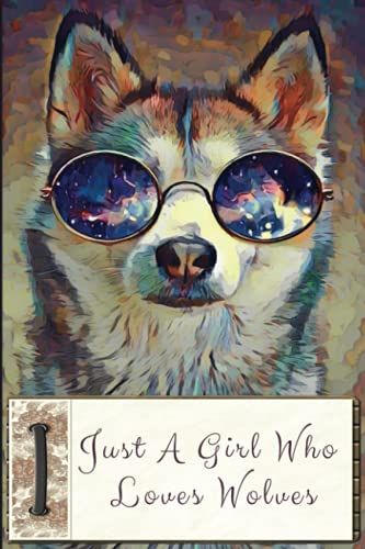 Just A Girl Who Loves Wolves: Wolf Journal Notebook - Size 6 X 9 Inch - 120 Pages - Journal Notebook To Write In
