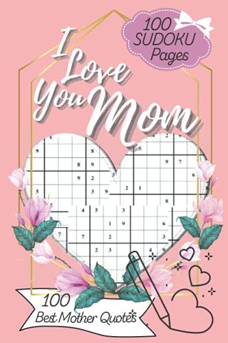 I Love You Mom - 100 Sudoku Pages & 100 Best Mother Quotes: Unique Mother's Day Or Birthday Gift From The Heart | Puzzles From Child/ Daughter/ Son | ... Touching, Funny Sentences (Unique Gift Idea)