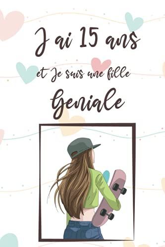 J'ai 15 Ans Et Je Suis Une Fille Geniale: Carnet De Notes Et Dessin Pour Fille, Joli Cadeau Pour Une Fille De 15 Ans, Journal Intime, 50 Pages ... Pour Ecrire Ou Dessiner (French Edition)