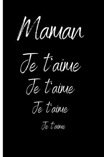 Maman Je T'aime Je T'aime Je T'aime Je T'aime: Journal / Carnet De Notes Lignées. Cadeau Pour La Fête Des Mères Ainsi Que Les Moments Festifs D'une Maman. 100 Pages (French Edition)
