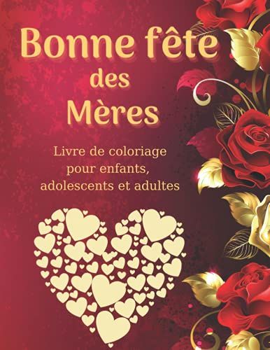 Bonne Fête Des Mères Livre De Coloriage Pour Enfants, Adolescents Et Adultes: Un Livre De Coloriage Étonnant Pour La Fête Des Mères Avec Un Design ... Mère, Fille, Maman Ou Mamie (French Edition)