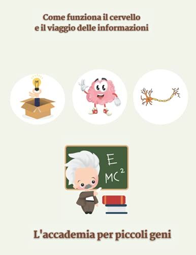 L' Accademia Per Piccoli Geni: Come Funziona Il Cervello E Il Viaggio Delle Informazioni (Italian Edition)