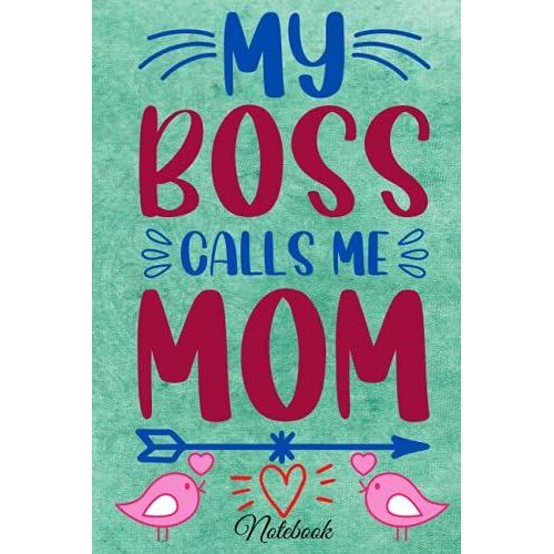 My Boss Calls Me Mom: Happy Mother's Day Notebook | Mothers Day Lined Notebook Journal For Women | Lined Notebook Journal 120 Page 6x9