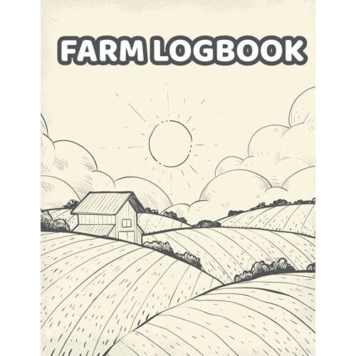 Farm Logbook: A Farming Journal Logbook For Farm Management To Organize And Track Vital Information Of Farm.