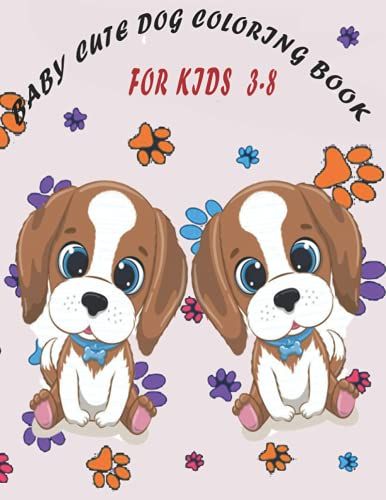 Baby Cute Dog Coloring Book For Kids 3-8: Cute Amazing Dogs And Puppies Coloring Book For Baby, Toddlers, Preschoolers, Kindergarteners, Kids ... Pet Lover, Dog Paws, Poppy, Dog Whisperers