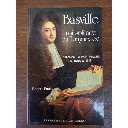 Basville Roi Solitaire Du Languedoc. Intendant À Montpellier De 1665 À 1718