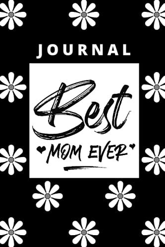 Journal - Best Mom Ever: The Best Gift For Mothers - Mother's Day - Birthday - Anniversary - Size - 6"X9" - Pages -122