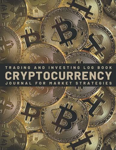 Trading And Investing Log Book - Cryptocurrency - Journal Of Market Strategies: Planner For Crypto Wealth | Management Of Portfolios For Bitcoin And Altcoins | New Edition