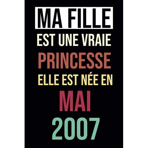 Ma Fille Est Une Vraie Princesse Elle Est Née En Mai 2007: Joyeux Anniversaire 14 Ans, Cadeau Pour Fille 14 Ans, Cadeau 14 Ème Anniversaire, Idée ... Notes, Cahier, Bloc Notes . (French Edition)