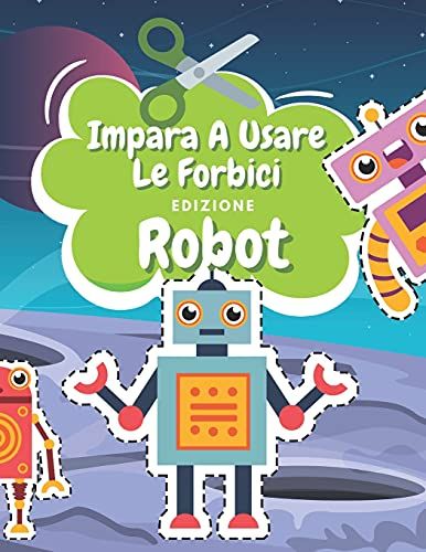 Impara A Usare Le Forbici Edizione Robot: Libro Colorare Robot | Libro Delle Attività Per Bambini | Incollare E Colorar | Robot Da Colorare (Italian Edition)
