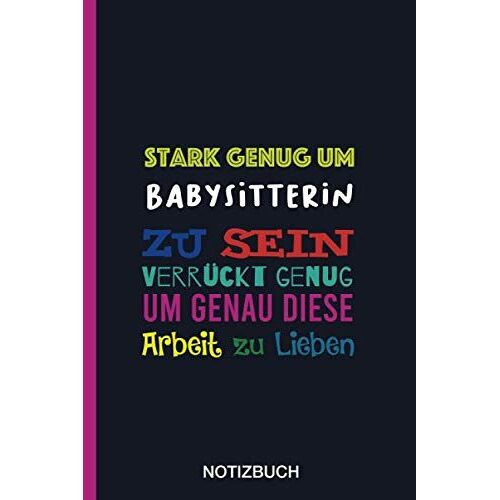 Stark Genug Um Babysitterin Zu Sein Verrückt Genug Um Genau Diese Arbeit Zu Lieben: A5 Notizbuch Als Geschenk Für Eine Babysitterin - A5 ... Kollegin (German Edition)