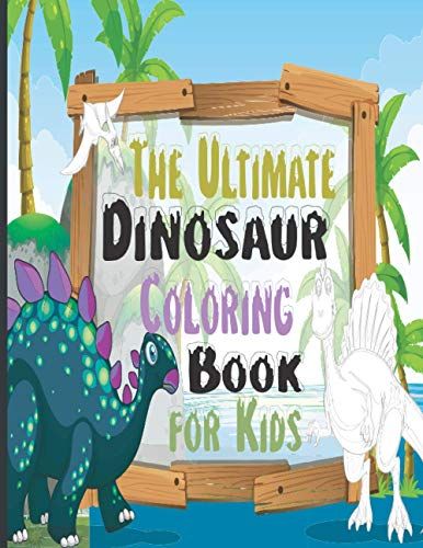 The Ultimate Dinosaur Coloring Book For Kids: Boys And Girls, Ages 4 To 8, Will Love This Gift.