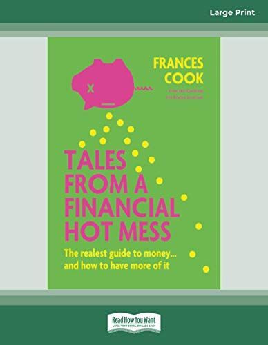 Tales From A Financial Hot Mess: The Realest Guide To Money ... And How To Have More Of It