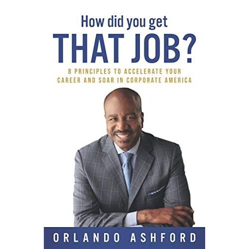 How Did You Get That Job?: 8 Principles To Accelerate Your Career And Soar In Corporate America