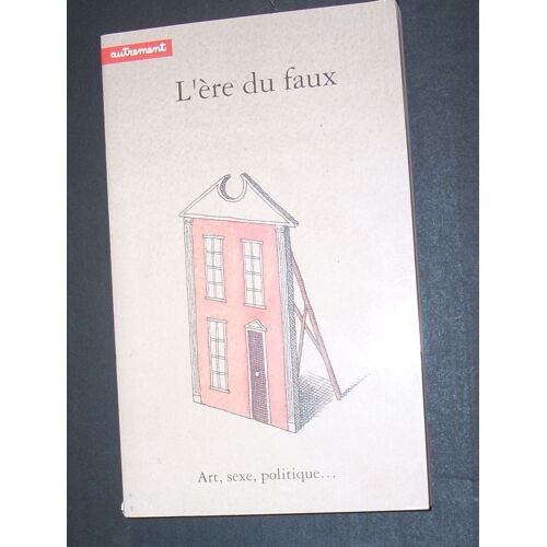 L'ère Du Faux - Art, Sexe, Politique