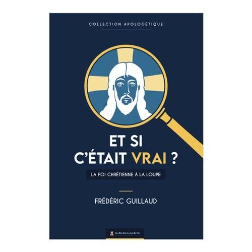 Et Si C'était Vrai ? - La Foi Chrétienne À La Loupe