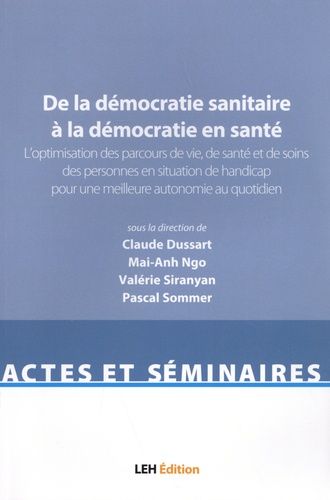 De La Démocratie Sanitaire À La Démocratie En Santé - Volume 2, L?Optimisation Des Parcours De Vie, De Santé Et De Soins Des Personnes En Situation De Handicap Pour Une Meilleure Autonomie...