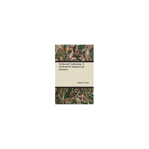 Orchestral Conducting - A Textbook For Students And Amateurs