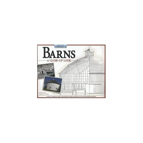 Barns: A Close-Up Look: A Tour Of America's Iconic Architecture Through Historic Photos And Detailed Drawings