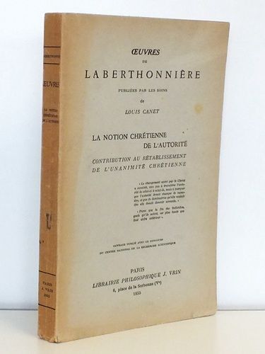 La Notion Chrétienne De L'autorité - Contribution Au Rétablissement De L'unanimité Chrétienne [ Oeuvres De Laberthonnière Publiées Par Les Soins De L