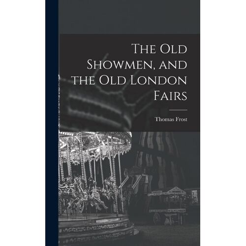 The Old Showmen, And The Old London Fairs