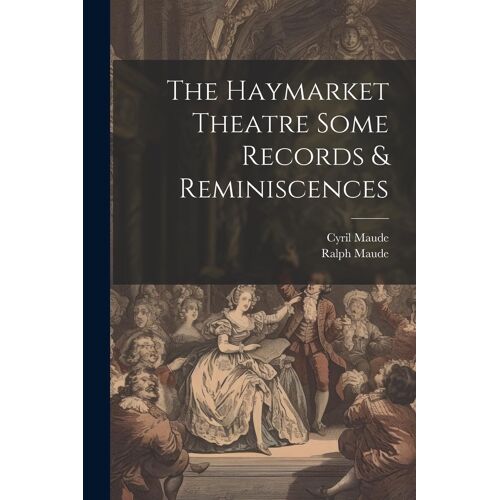 The Haymarket Theatre Some Records & Reminiscences