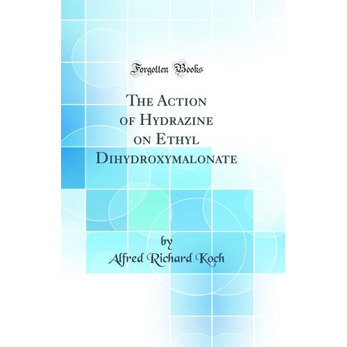 The Action Of Hydrazine On Ethyl Dihydroxymalonate (Classic Reprint)