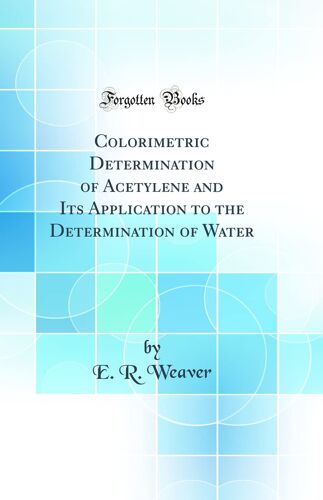 Colorimetric Determination Of Acetylene And Its Application To The Determination Of Water (Classic Reprint)