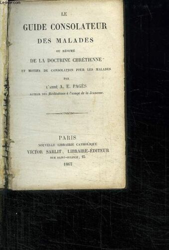 Le Guide Consolateur Des Malades Ou Resume De La Doctrine Chretienne Et Motifs De Consolation Pour Les Malades.