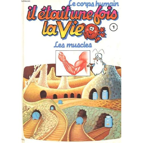 Il Etait Une Fois La Vie. Le Corps Humain. Tome 1 Les Muscles