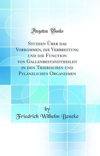 Studien Über Das Vorkommen, Die Verbreitung Und Die Function Von Gallenbestandtheilen In Den Thierischen Und Pflanzlichen Organismen (Classic Reprint)
