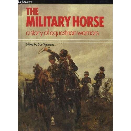 The Military Horse. A Story Of Equestrian Warriors.