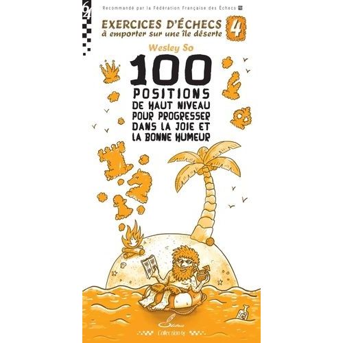 Exercices D'échecs À Emporter Sur Une Île Déserte - Tome 4, 100 Positions De Haut Niveau Pour Progresser Dans La Joie Et La Bonne Humeur